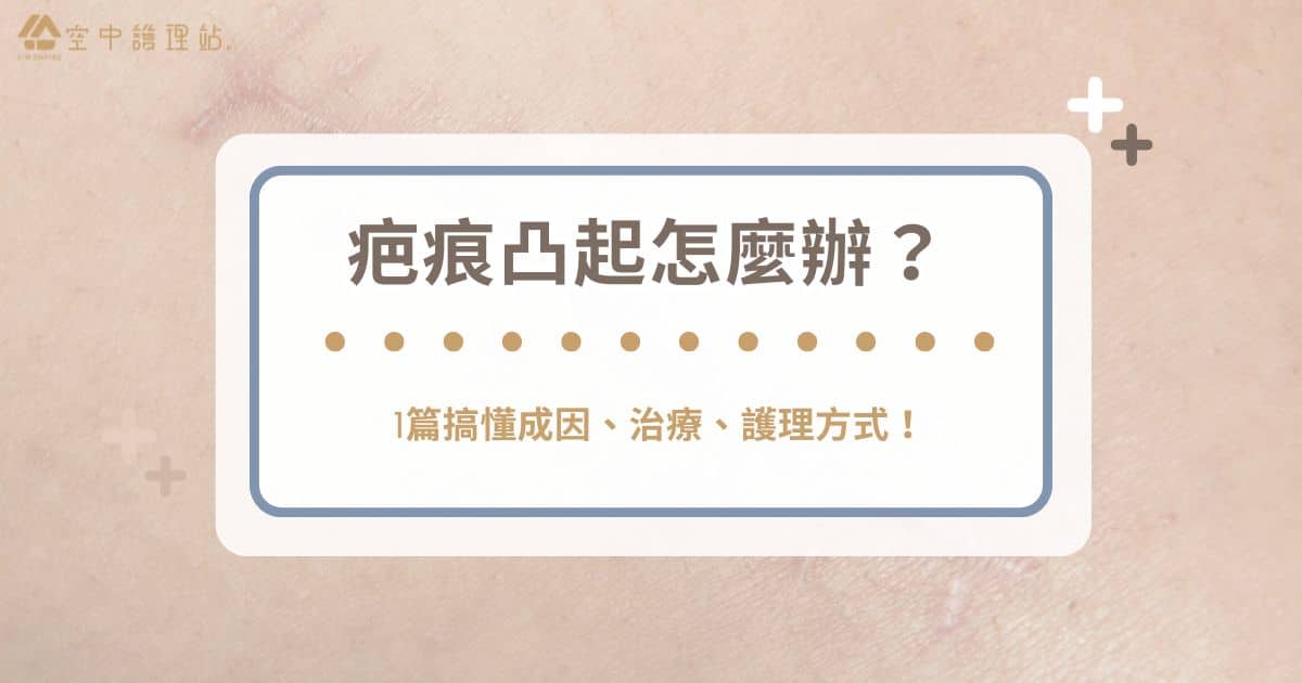 疤痕凸起怎麼辦？ 1 篇搞懂成因、治療、護理方式！